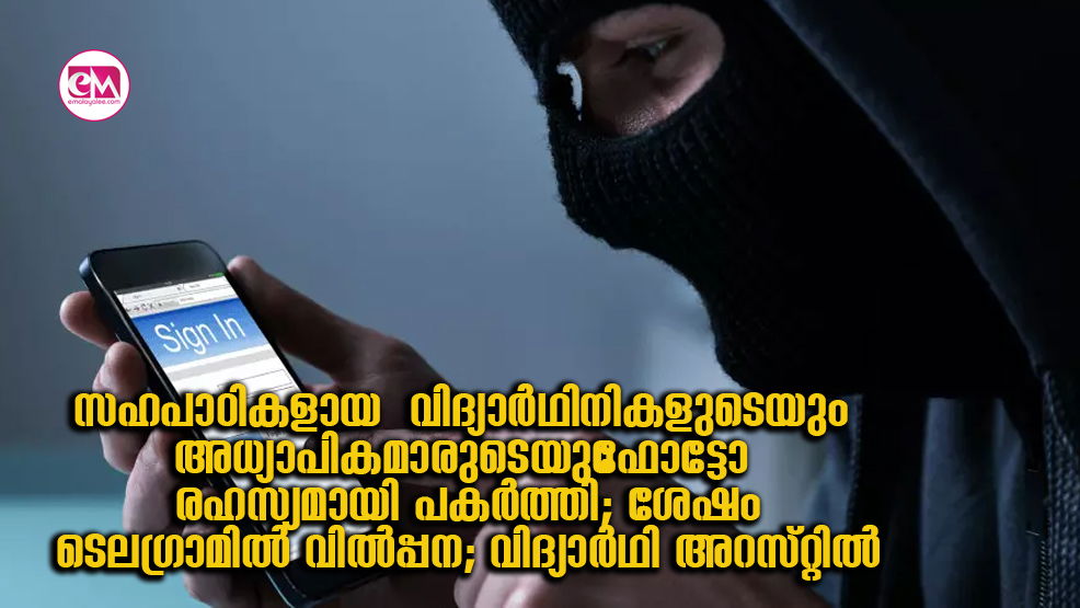 സഹപാഠികളായ  വിദ്യാർഥിനികളുടെയും അധ്യാപികമാരുടെയും ഫോട്ടോ രഹസ്യമായി പകർത്തി; ശേഷം ടെലഗ്രാമിൽ വിൽപ്പന; വിദ്യാർഥി അറസ്റ്റിൽ 