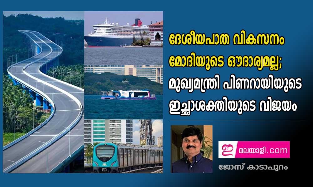 ദേശീയപാത വികസനം മോദിയുടെ ഔദാര്യമല്ല; മുഖ്യമന്ത്രി പിണറായിയുടെ ഇച്ഛാശക്തിയുടെ വിജയം (ജോസ് കാടാപുറം)