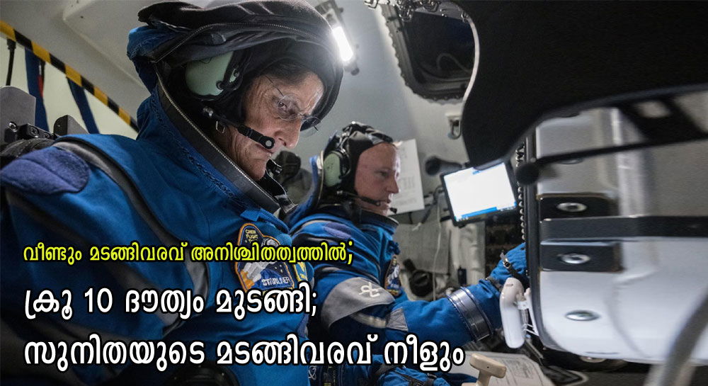 വീണ്ടും മടങ്ങിവരവ് അനിശ്ചിതത്വത്തില്‍; ക്രൂ 10 ദൗത്യം മുടങ്ങി; സുനിതയുടെ മടക്കയാത്ര നീളും