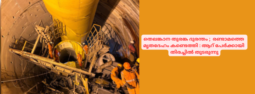 തെലങ്കാന തുരങ്ക ദുരന്തം ;  രണ്ടാമത്തെ  മൃതദേഹം കണ്ടെത്തി : ആറ് പേർക്കായി  തിരച്ചിൽ തുടരുന്നു