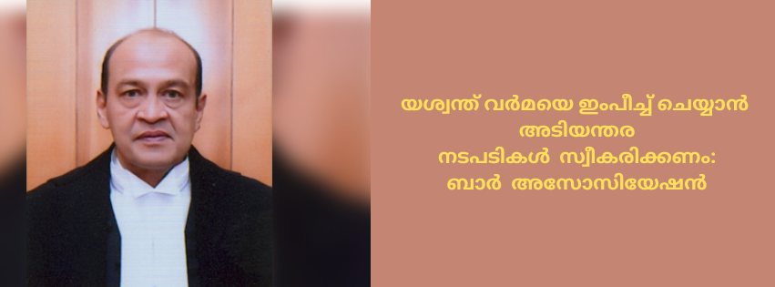 യശ്വന്ത് വർമയെ ഇംപീച്ച് ചെയ്യാൻ  അടിയന്തര നടപടികൾ  സ്വീകരിക്കണം: ബാർ  അസോസിയേഷൻ 