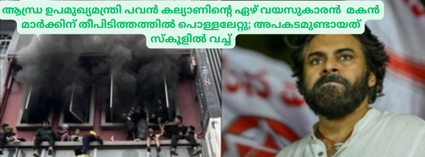 ആന്ധ്ര ഉപമുഖ്യമന്ത്രി പവൻ കല്യാണിന്റെ ഏഴ് വയസുകാരൻ മകൻ മാർക്കിന് തീപിടിത്തത്തിൽ പൊള്ളലേറ്റു; അപകടമുണ്ടായത് സ്കൂളിൽ വച്ച്