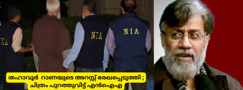 തഹാവൂർ റാണയുടെ അറസ്റ്റ് രേഖപ്പെടുത്തി ; ചിത്രം പുറത്തുവിട്ട് എൻഐഎ