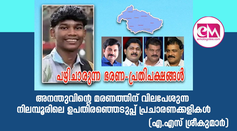  അനന്തുവിന്റെ മരണത്തിന് വിലപേശുന്ന നിലമ്പൂരിലെ ഉപതിരഞ്ഞെടുപ്പ് പ്രചാരണക്കളികള്‍...  (എ.എസ് ശ്രീകുമാര്‍)
