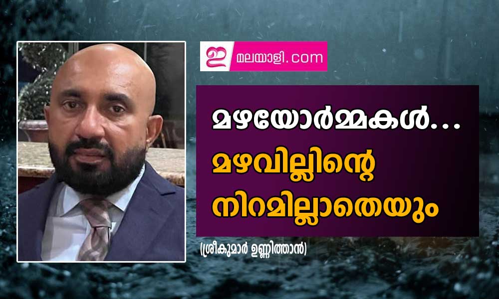 മഴയോർമ്മകൾ... മഴവില്ലിന്‍റെ നിറമില്ലാതെയും  (ശ്രീകുമാർ ഉണ്ണിത്താൻ)