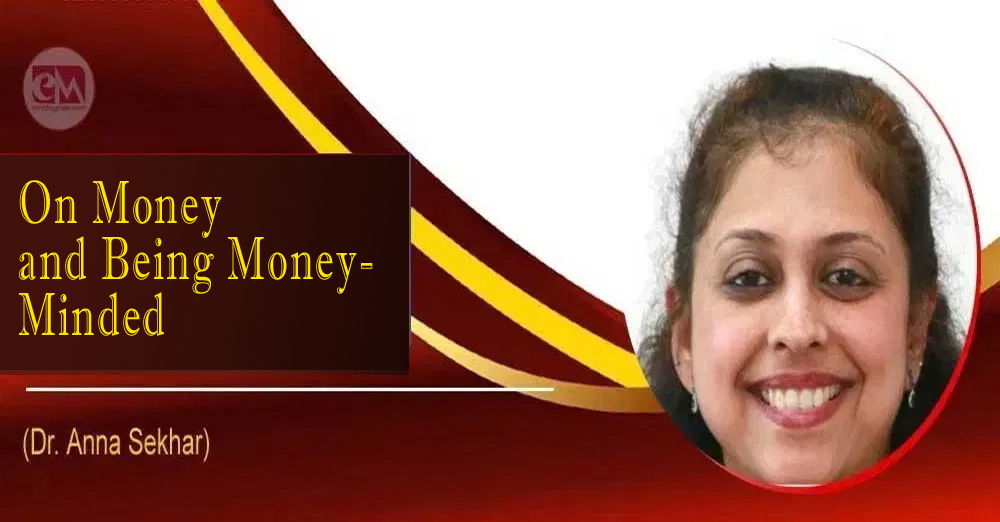 On Money and Being Money-Minded (Dr. Anna Sekhar)