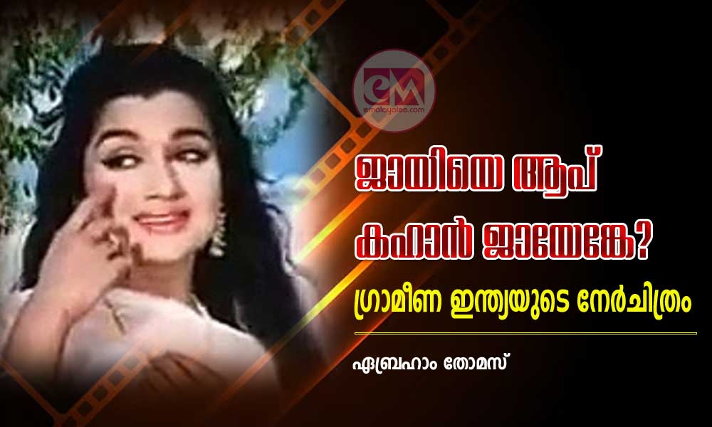ജായിയെ ആപ് കഹാൻ ജായേങ്കേ? ഗ്രാമീണ ഇന്ത്യയുടെ നേർചിത്രം (സിനിമ നിരൂപണം: ഏബ്രഹാം തോമസ്)