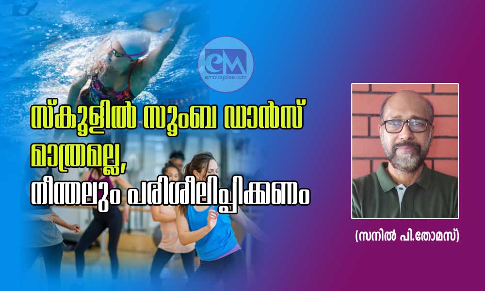 സ്കൂളിൽ സൂംബ ഡാൻസ് മാത്രമല്ല, നീന്തലും പരിശീലിപ്പിക്കണം (സനിൽ പി.തോമസ്)