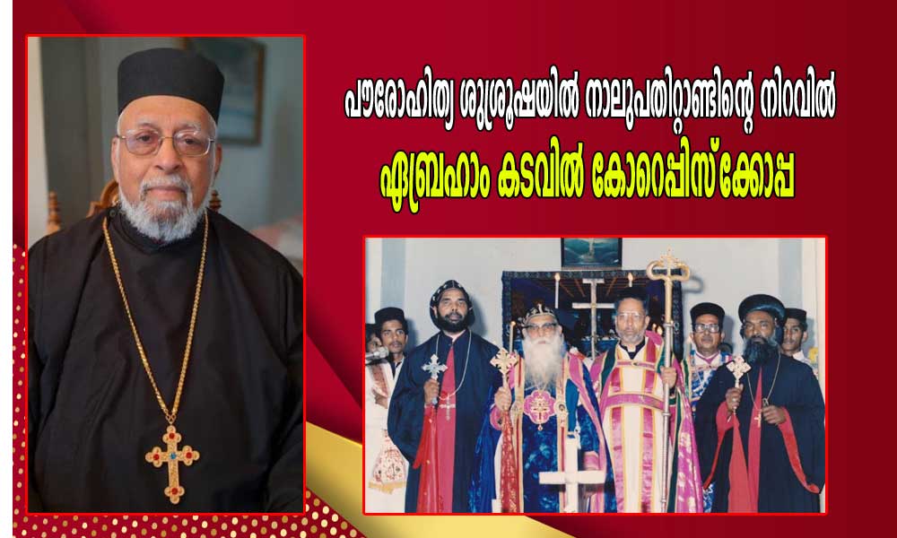 പൗരോഹിത്യ ശുശ്രൂഷയില്‍ നാലുപതിറ്റാണ്ടിന്റെ നിറവില്‍ ഏബ്രഹാം കടവില്‍ കോറെപ്പിസ്‌ക്കോപ്പ (ബിജു ചെറിയാന്‍, ന്യൂയോര്‍ക്ക് )