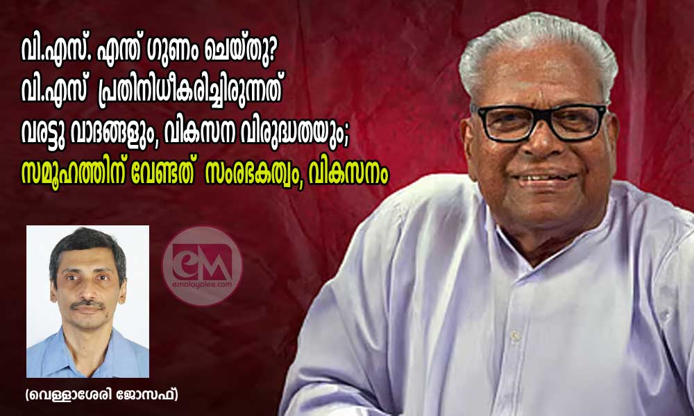 വി.എസ്. എന്ത് ഗുണം ചെയ്തു? വി.എസ്  പ്രതിനിധീകരിച്ചിരുന്നത് വരട്ടു വാദങ്ങളും, വികസന വിരുദ്ധതയും; സമൂഹത്തിന് വേണ്ടത്  സംരഭകത്വം, വികസനം  (വെള്ളാശേരി ജോസഫ്)