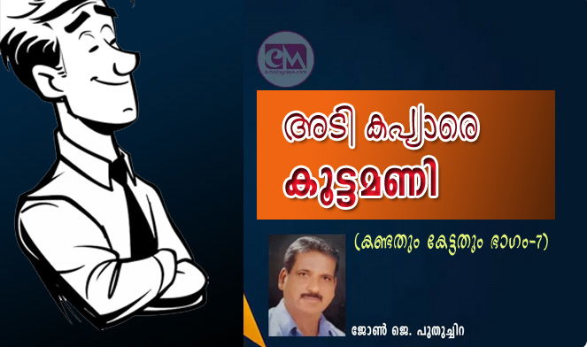 അടി കപ്യാരെ കൂട്ടമണി  (കണ്ടതും കേട്ടതും 7: ജോണ്‍ ജെ. പുതുച്ചിറ)