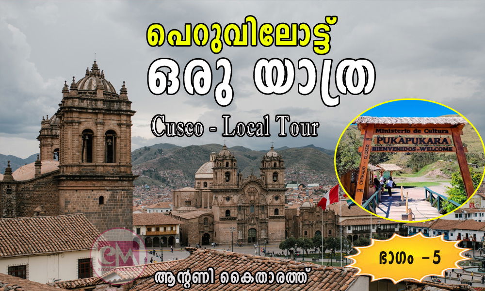 പെറുവിലോട്ട് ഒരു യാത്ര /(Cusco - Local Tour)  (അഞ്ചാം ഭാഗം: ആന്റണി കൈതാരത്ത്)