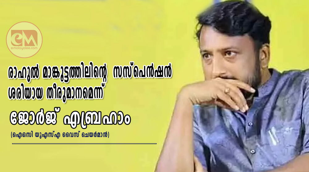 രാഹുൽ മാങ്കൂട്ടത്തിലിന്റെ  സസ്‌പെൻഷൻ ശരിയായ തീരുമാനമെന്ന് ജോർജ് എബ്രഹാം (ഐഒസി യുഎസ്എ വൈസ് ചെയർമാൻ)