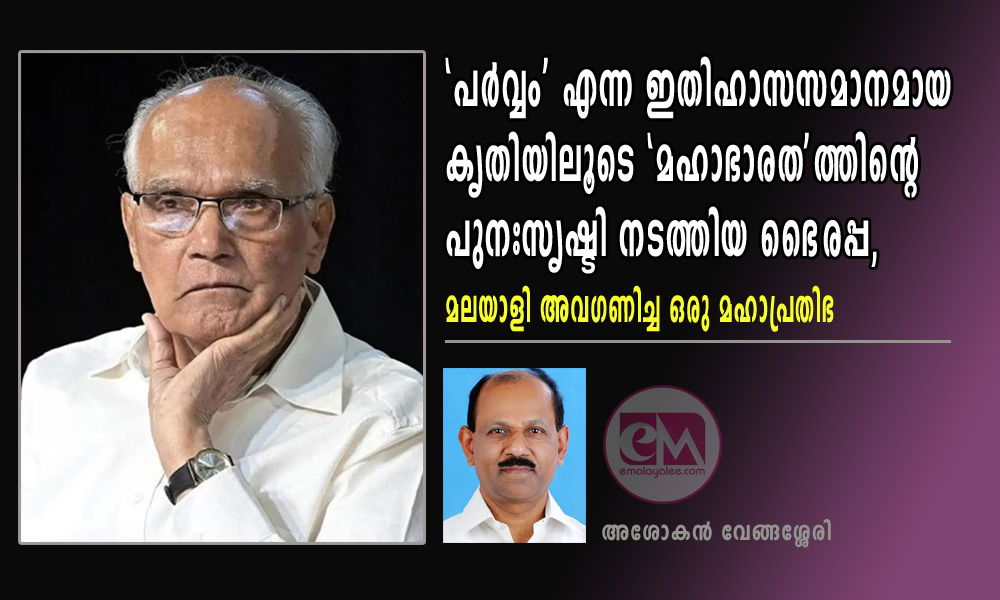 “പർവ്വം” എന്ന ഇതിഹാസസമാനമായ കൃതിയിലൂടെ “മഹാഭാരത” ത്തിന്റെ പുനഃസൃഷ്ടി നടത്തിയ ഭൈരപ്പ- മലയാളി അവഗണിച്ച ഒരു മഹാപ്രതിഭ (അശോകൻ വേങ്ങശ്ശേരി)