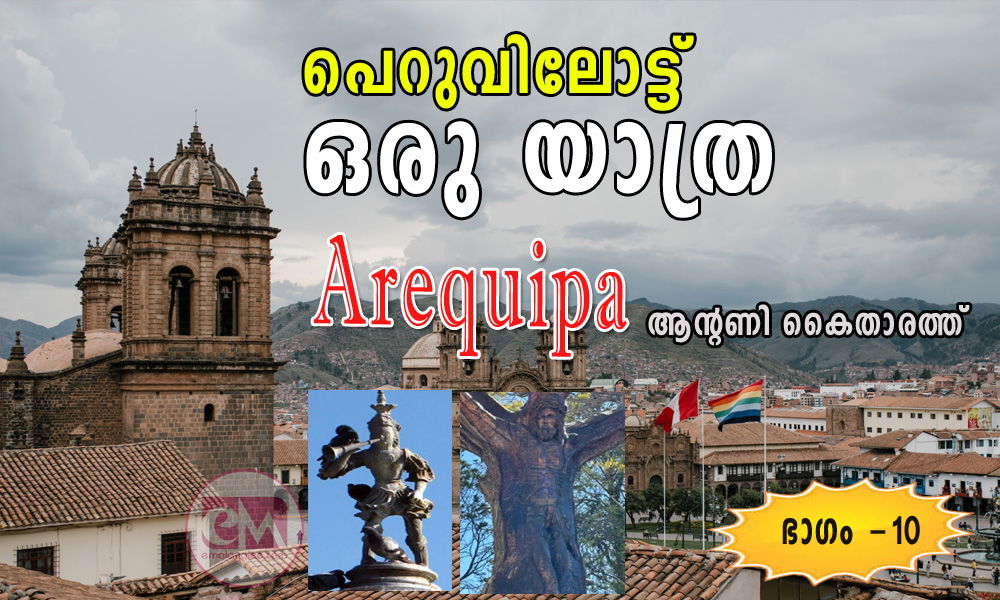 പെറുവിലോട്ട് ഒരു യാത്ര: Arequipa  (പത്താം  ഭാഗം: ആന്റണി കൈതാരത്ത്)