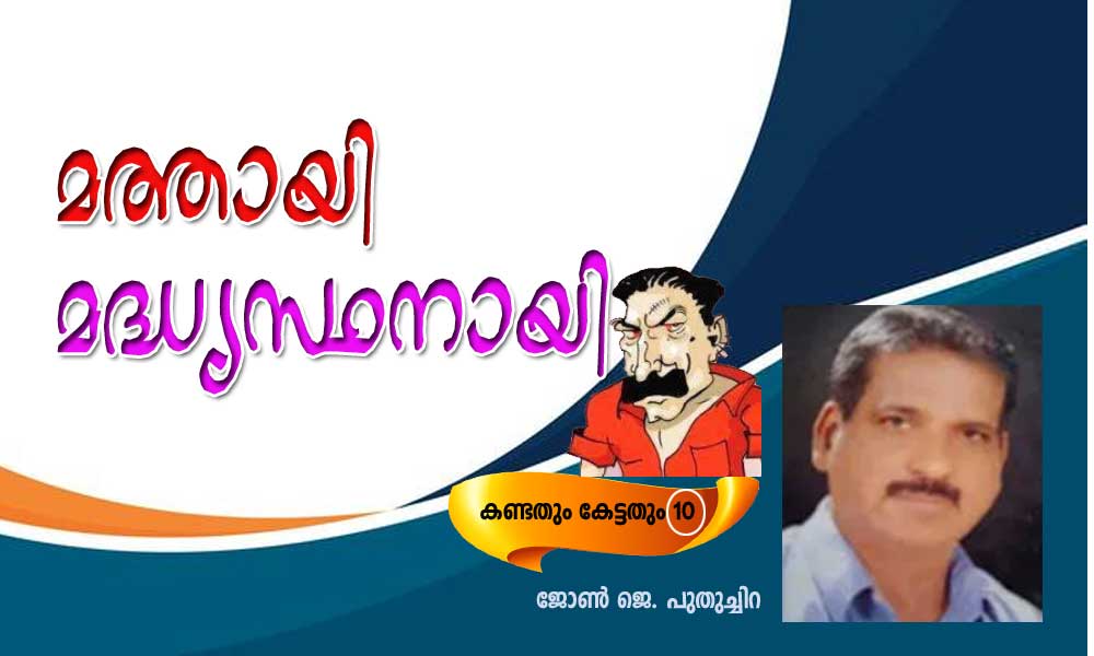 മത്തായി മദ്ധ്യസ്ഥനായി (കണ്ടതും കേട്ടതും 10: ജോണ്‍ ജെ. പുതുച്ചിറ)