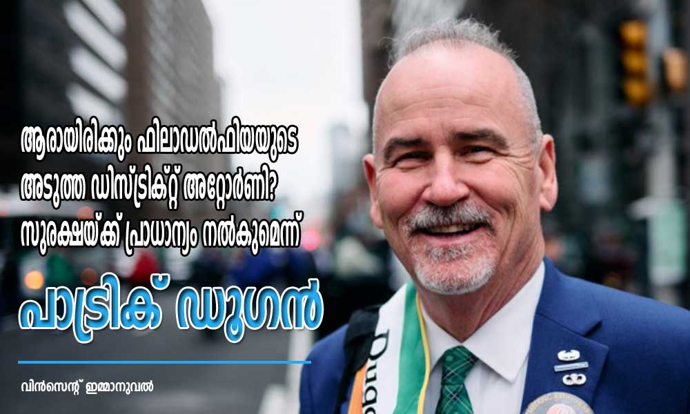 ആരായിരിക്കും ഫിലാഡല്‍ഫിയയുടെ അടുത്ത ഡിസ്ട്രിക്റ്റ് അറ്റോര്‍ണി? സുരക്ഷയ്ക്ക് പ്രാധാന്യം നല്‍കുമെന്ന് പാട്രിക് ഡൂഗന്‍  (വിന്‍സെന്റ് ഇമ്മാനുവല്‍)