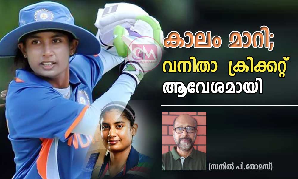 കാലം മാറി; വനിതാ  ക്രിക്കറ്റ് ആവേശമായി (സനിൽ പി.തോമസ്)