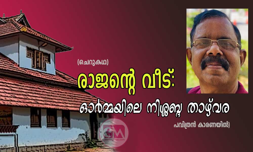 രാജന്റെ വീട്: ഓര്മ്മയിലെ നിശ്ശബ്ദ താഴ്വര (ചെറുകഥ: പവിത്രന് കാരണയില്)