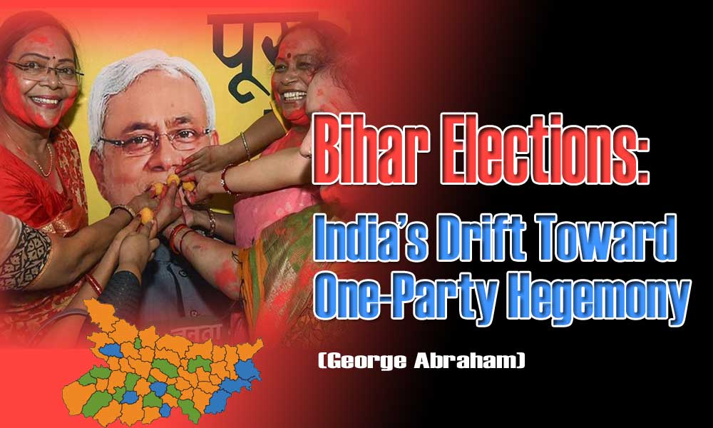 Bihar Elections: India’s Drift Toward One-Party Hegemony (George Abraham)