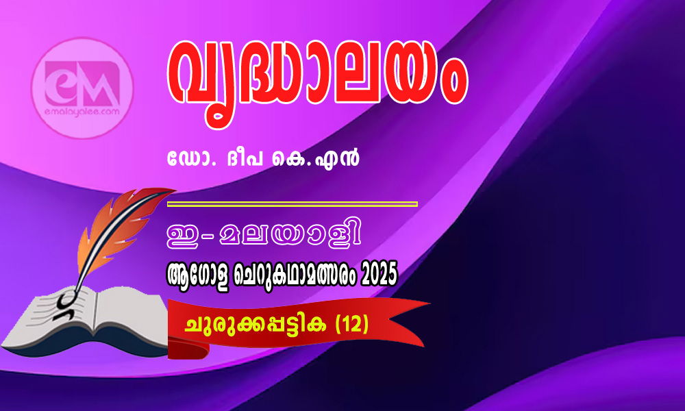 വൃദ്ധാലയം - ഡോ. ദീപ കെ.എന്‍ (ഇ-മലയാളി ആഗോള ചെറുകഥാമത്സരം 2025- 12)