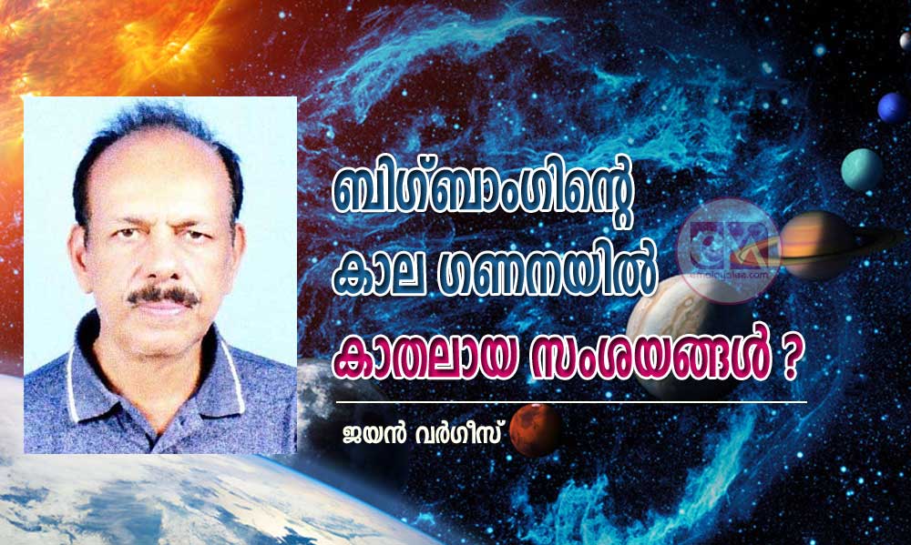 ബിഗ്‌ബാംഗിന്റെ കാല ഗണനയിൽ കാതലായ സംശയങ്ങൾ ? (ലേഖനം: ജയൻ വർഗീസ്)