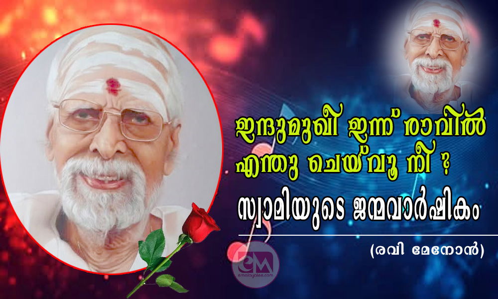 ഇന്ദുമുഖീ ഇന്ന് രാവിൽ എന്തു ചെയ്വൂ നീ ? സ്വാമിയുടെ ജന്മവാർഷികം (രവി മേനോൻ)