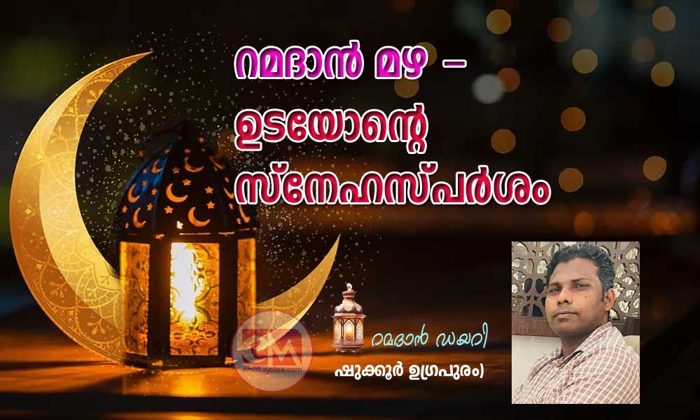 റമദാൻ മഴ - ഉടയോന്റെ സ്നേഹസ്പർശം (റമദാൻ ഡയറി: ഷുക്കൂർ ഉഗ്രപുരം)