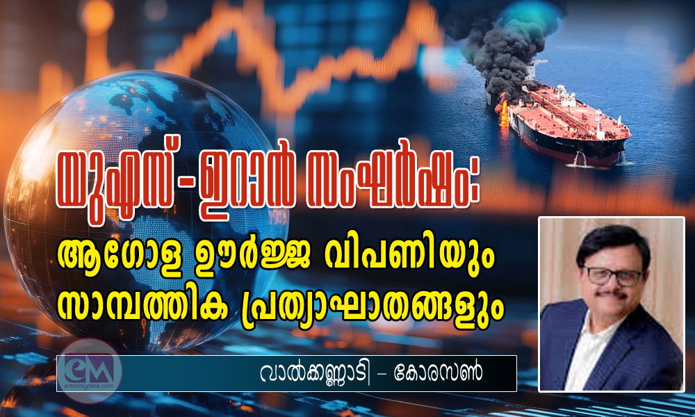 യുഎസ്-ഇറാൻ സംഘർഷം: ആഗോള ഊർജ്ജ വിപണിയും സാമ്പത്തിക പ്രത്യാഘാതങ്ങളും (വാൽക്കണ്ണാടി - കോരസൺ)
