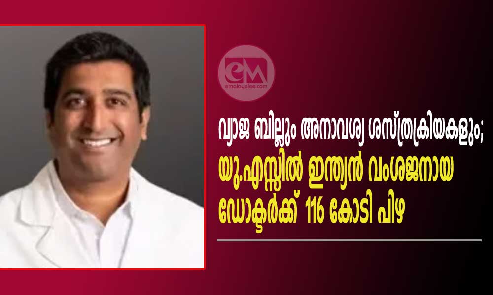 വ്യാജ ബില്ലും അനാവശ്യ ശസ്ത്രക്രിയകളും; യു.എസ്സിൽ ഇന്ത്യൻ വംശജനായ ഡോക്ടർക്ക് 116 കോടി പിഴ