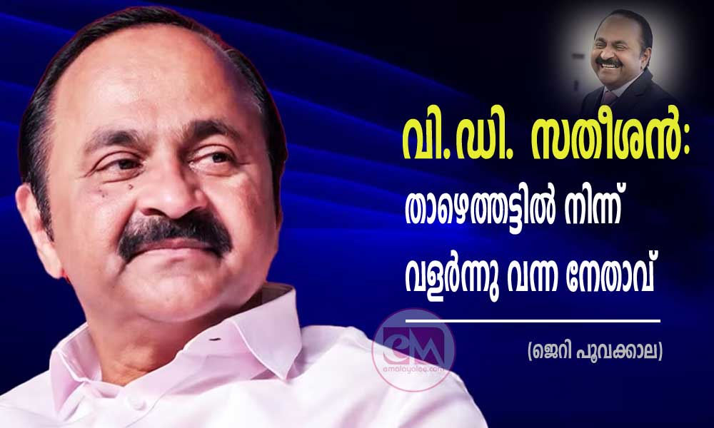 വി.ഡി. സതീശൻ: താഴെത്തട്ടിൽ നിന്ന് വളർന്നു വന്ന നേതാവ് (ജെറി പൂവക്കാല)