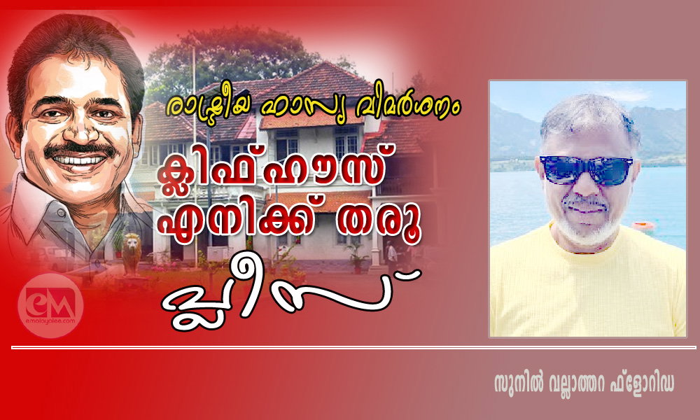 ക്ലിഫ്ഹൗസ് എനിക്ക് തരൂ പ്ലീസ് (രാഷ്ട്രീയ ഹാസ്യ വിമർശനം: സുനിൽ വല്ലാത്തറ ഫ്ലോറിഡ)