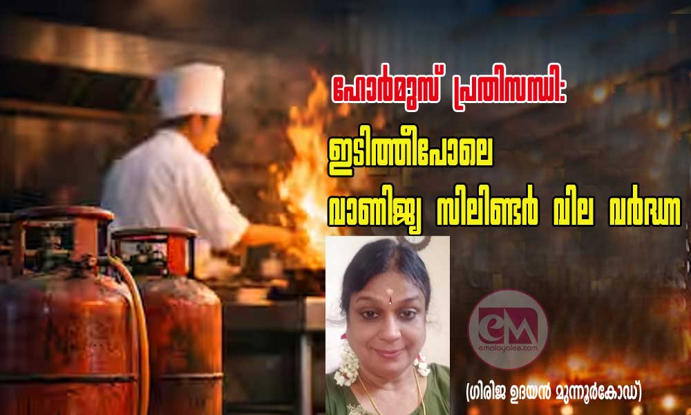 ഹോര്മുസ് പ്രതിസന്ധി: ഇടിത്തീപോലെ വാണിജ്യ സിലിണ്ടര് വില വര്ദ്ധന (ഗിരിജ ഉദയൻ മുന്നൂർകോഡ്)