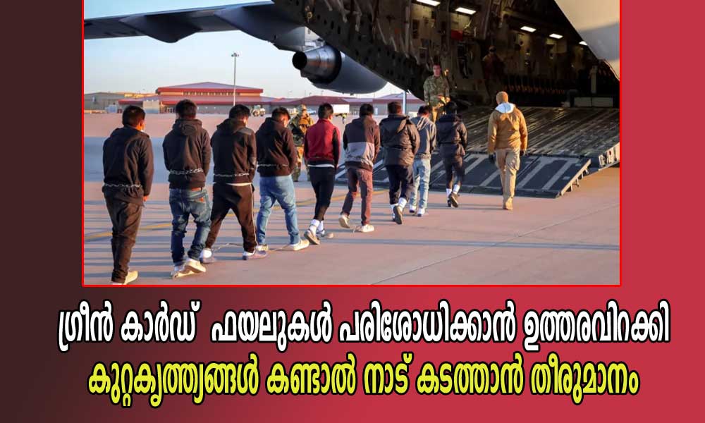 ഗ്രീൻ കാർഡ് ഫയലുകൾ പരിശോധിക്കാൻ ഉത്തരവിറക്കി. കുറ്റകൃത്ത്യങ്ങൾ കണ്ടാൽ നാട് കടത്താൻ തീരുമാനം