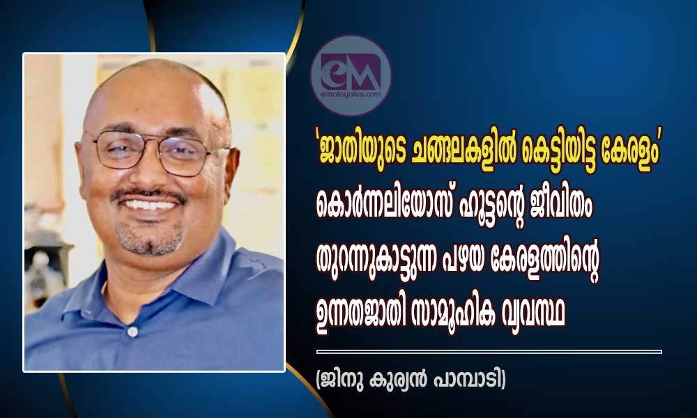'ജാതിയുടെ ചങ്ങലകളിൽ കെട്ടിയിട്ട കേരളം' കൊർന്നലിയോസ് ഹൂട്ടന്റെ ജീവിതം തുറന്നുകാട്ടുന്ന പഴയ കേരളത്തിന്റെ ഉന്നതജാതി സാമൂഹിക വ്യവസ്ഥ (ജിനു കുര്യൻ പാമ്പാടി)