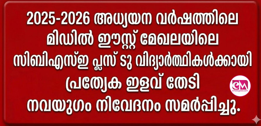 2025-2026 അധ്യയന വര്ഷത്തിലെ മിഡില് ഈസ്റ്റ് മേഖലയിലെ സിബിഎസ്ഇ പ്ലസ് ടു വിദ്യാര്ത്ഥികള്ക്കായി പ്രത്യേക ഇളവ് തേടി നവയുഗം നിവേദനം സമര്പ്പിച്ചു.
