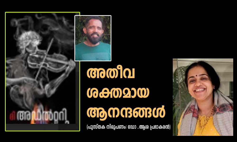 അതീവ ശക്തമായ ആനന്ദങ്ങള് (പുസ്തക നിരൂപണം:ഡോ .ആശ പ്രഭാകരന്)