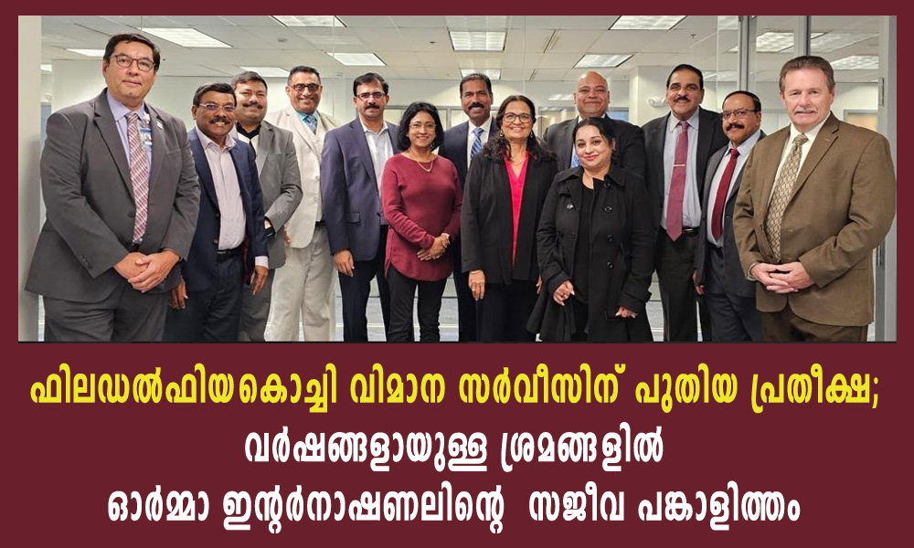 ഫിലഡൽഫിയ–കൊച്ചി വിമാന സർവീസിന് പുതിയ പ്രതീക്ഷ; വർഷങ്ങളായുള്ള ശ്രമങ്ങളിൽ ഓർമ്മാ ഇൻ്റർനാഷ്ണലിന്റെ സജീവ പങ്കാളിത്തം