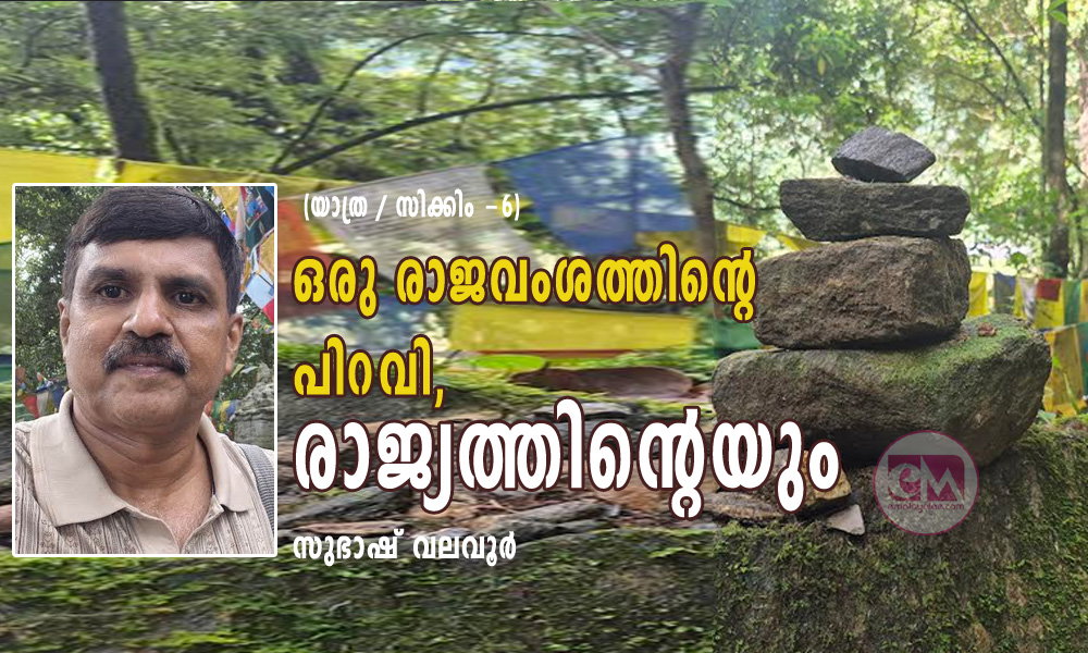 ഒരു രാജവംശത്തിന്റെ പിറവി, രാജ്യത്തിന്റെയും (യാത്ര / സിക്കിം -6: സുഭാഷ് വലവൂർ)