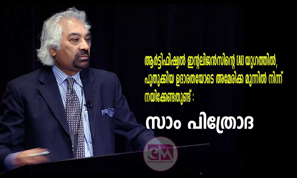 ആർട്ടിഫിഷ്യൽ ഇന്റലിജൻസിന്റെ (AI) യുഗത്തിൽ, പുതുക്കിയ ഉദാരതയോടെ അമേരിക്ക മുന്നിൽ നിന്ന് നയിക്കേണ്ടതുണ്ട് : സാം പിത്രോദ
