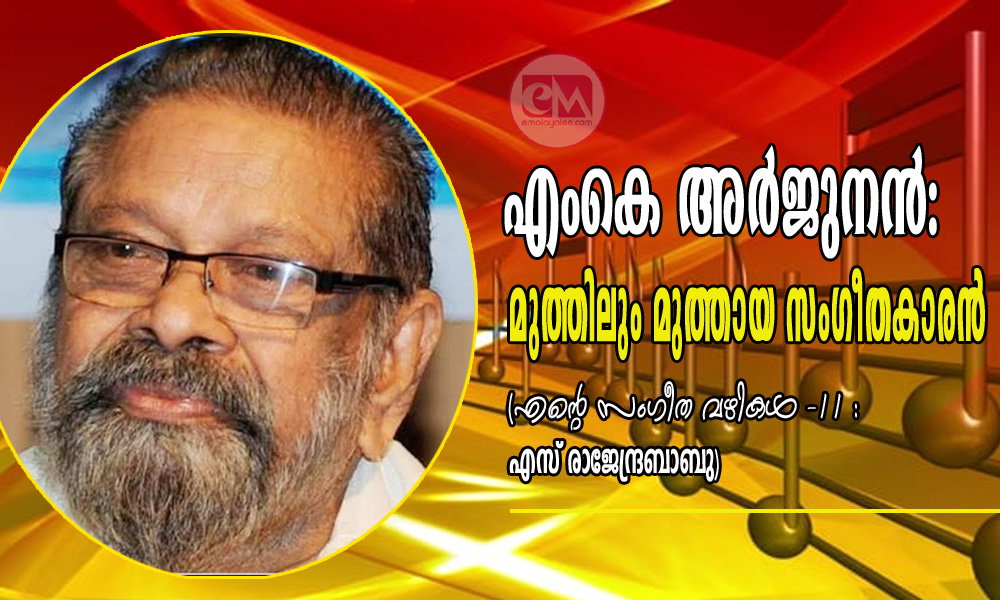 എംകെ അര്‍ജുനന്‍: മുത്തിലും മുത്തായ സംഗീതകാരന്‍ (എന്‍റെ സംഗീത വഴികള്‍ -11 : എസ് രാജേന്ദ്രബാബു)