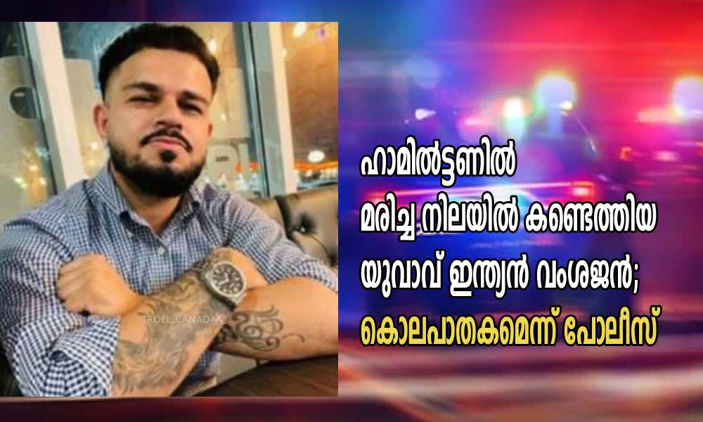 ഹാമില്ട്ടണില് മരിച്ച നിലയില് കണ്ടെത്തിയ യുവാവ് ഇന്ത്യന് വംശജന്; കൊലപാതകമെന്ന് പോലീസ്