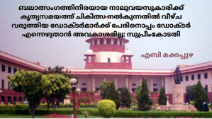 ബലാത്സംഗത്തിനിരയായ നാലുവയസുകാരിക്ക് കൃത്യസമയത്ത് ചികിത്സ നൽകുന്നതിൽ വീഴ്ച വരുത്തിയ ഡോക്ടർമാർക്ക് പേരിനൊപ്പം ഡോക്ടർ എന്നെഴുതാൻ അവകാശമില്ല: സുപ്രീംകോടതി