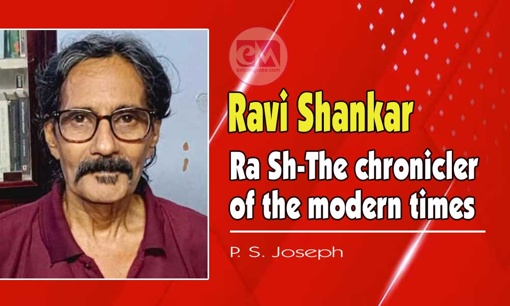 Ra Sh-The chronicler of the modern times (Tribute Ravi Shankar)- P. S. Joseph