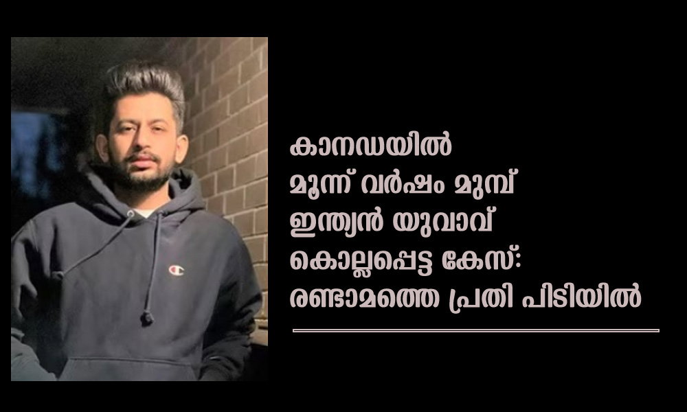 കാനഡയില്‍ മൂന്ന് വര്‍ഷം മുമ്പ് ഇന്ത്യന്‍ യുവാവ് കൊല്ലപ്പെട്ട കേസ്: രണ്ടാമത്തെ പ്രതി പിടിയില്‍  