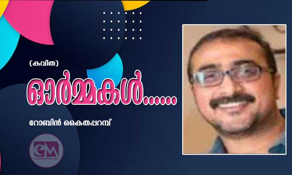ഓർമ്മകൾ......(കവിത: റോബിൻ കൈതപ്പറമ്പ്)