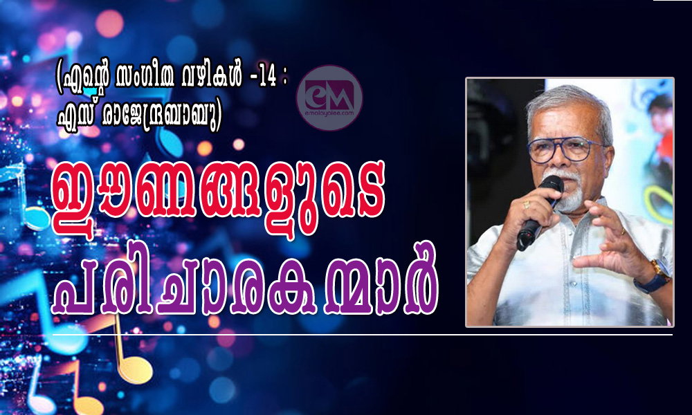 ഈണങ്ങളുടെ പരിചാരകന്മാര് (എന്റെ സംഗീത വഴികള് -14 : എസ് രാജേന്ദ്രബാബു)