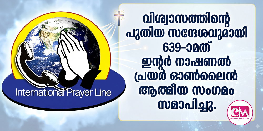 വിശ്വാസത്തിന്റെ പുതിയ സന്ദേശവുമായി 639-ാമത് ഇന്റര് നാഷണല് പ്രയര് ഓണ്ലൈന് ആത്മീയ സംഗമം സമാപിച്ചു.
