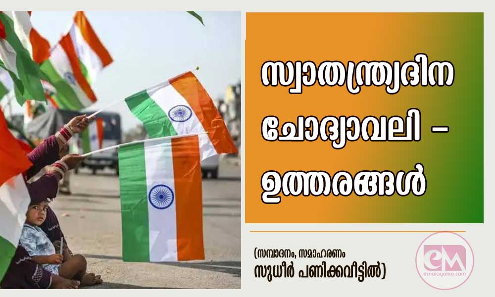 സ്വാതന്ത്ര്യ ദിന ചോദ്യാവലി -ഉത്തരങ്ങൾ (സമ്പാദനം, സമാഹരണം സുധീർ പണിക്കവീട്ടിൽ)