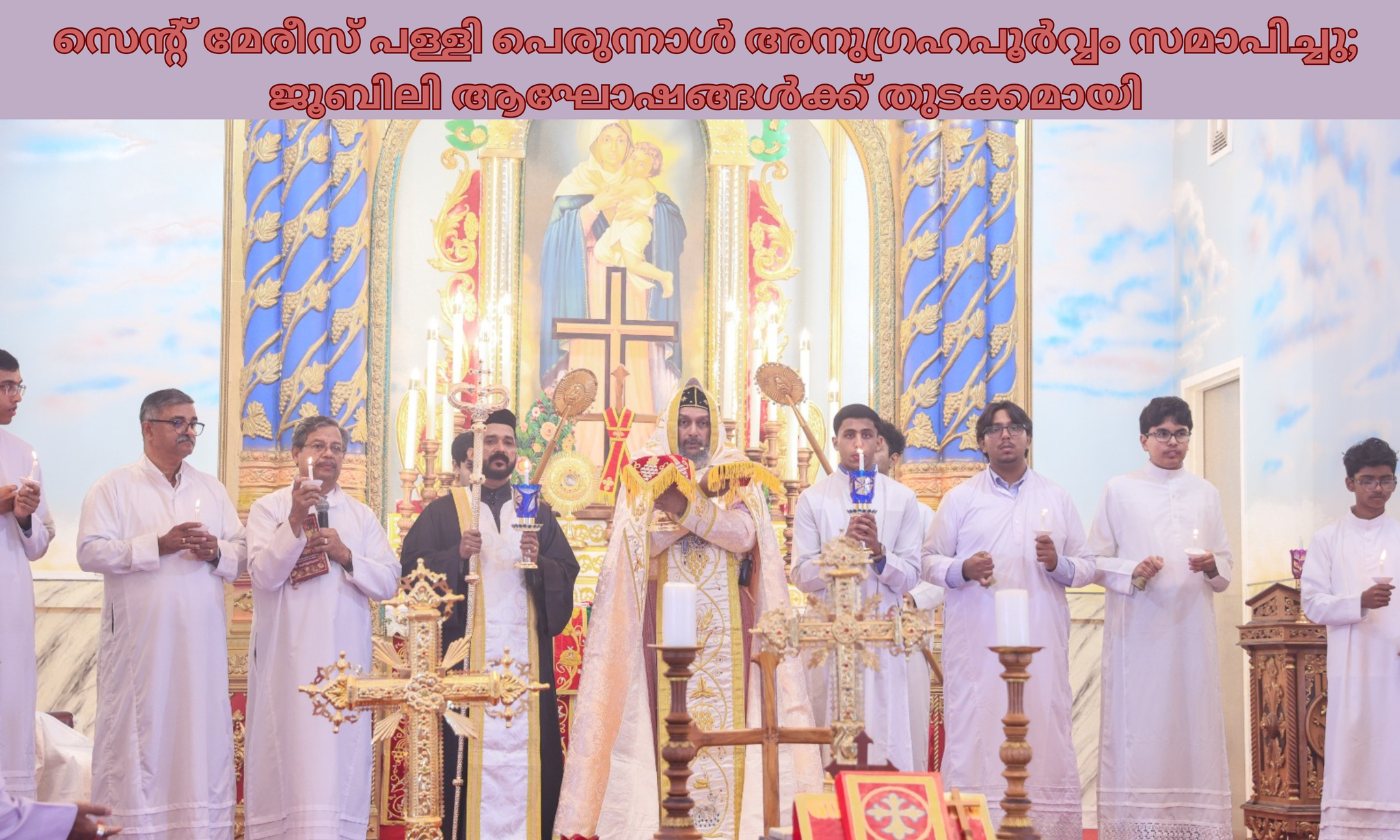 സെന്റ് മേരീസ് പള്ളി പെരുന്നാൾ അനുഗ്രഹപൂർവ്വം സമാപിച്ചു: ജൂബിലി ആഘോഷങ്ങൾക്ക് തുടക്കമായി